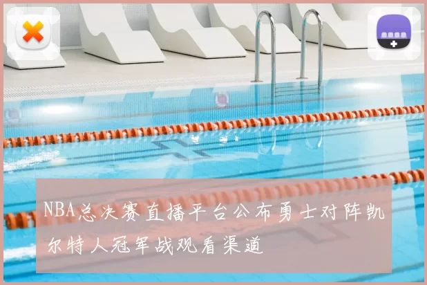 NBA总决赛直播平台公布勇士对阵凯尔特人冠军战观看渠道