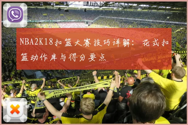NBA2K18扣篮大赛技巧详解:花式扣篮动作库与得分要点