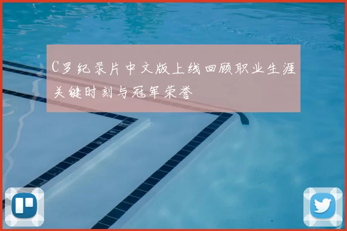 C罗纪录片中文版上线回顾职业生涯关键时刻与冠军荣誉