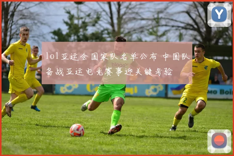 lol亚运会国家队名单公布 中国队备战亚运电竞赛事迎关键考验