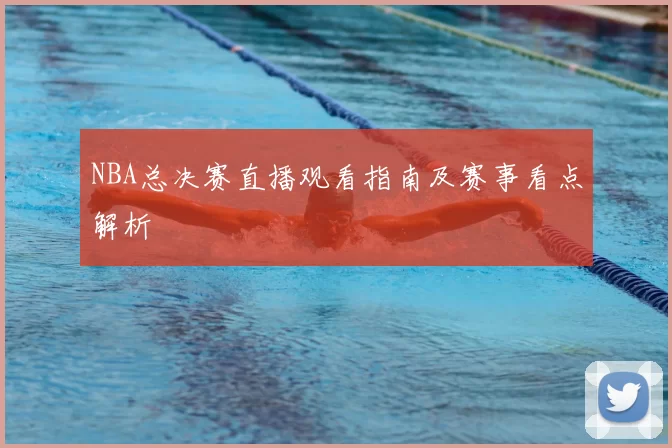 NBA总决赛直播观看指南及赛事看点解析