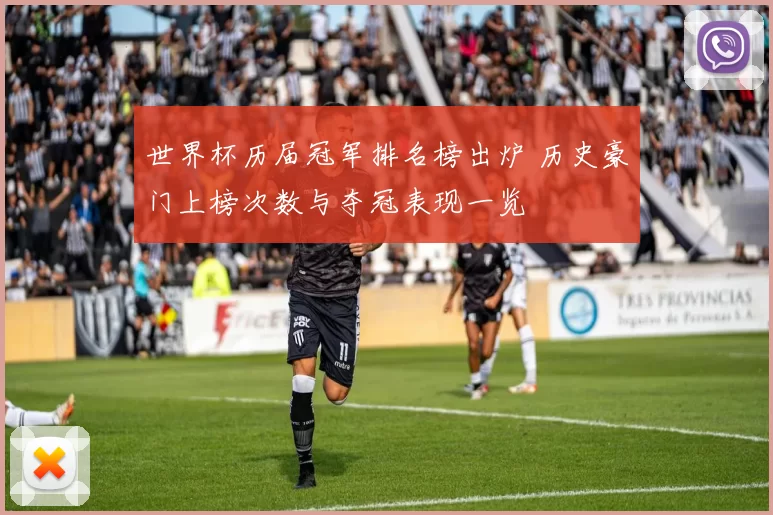 世界杯历届冠军排名榜出炉 历史豪门上榜次数与夺冠表现一览