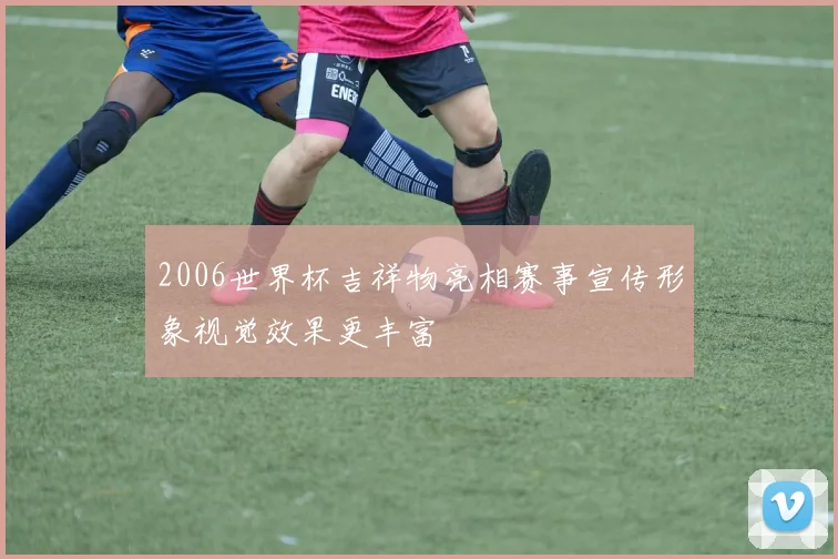 2006世界杯吉祥物亮相赛事宣传形象视觉效果更丰富