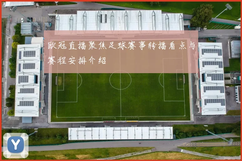 欧冠直播聚焦足球赛事转播看点与赛程安排介绍